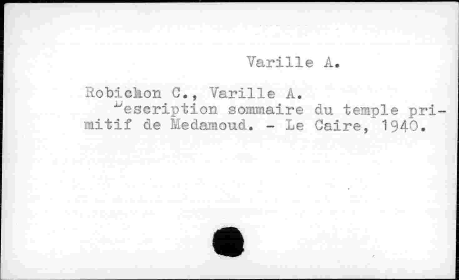 ﻿Varille А.
Robickon С., Varille А.
description sommaire du temple primitif de Medamoud. - Le Caire, 1940.